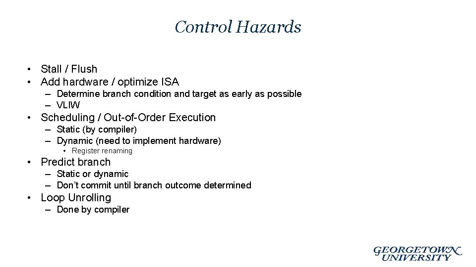 Control Hazards • Stall / Flush • Add hardware / optimize ISA – Determine