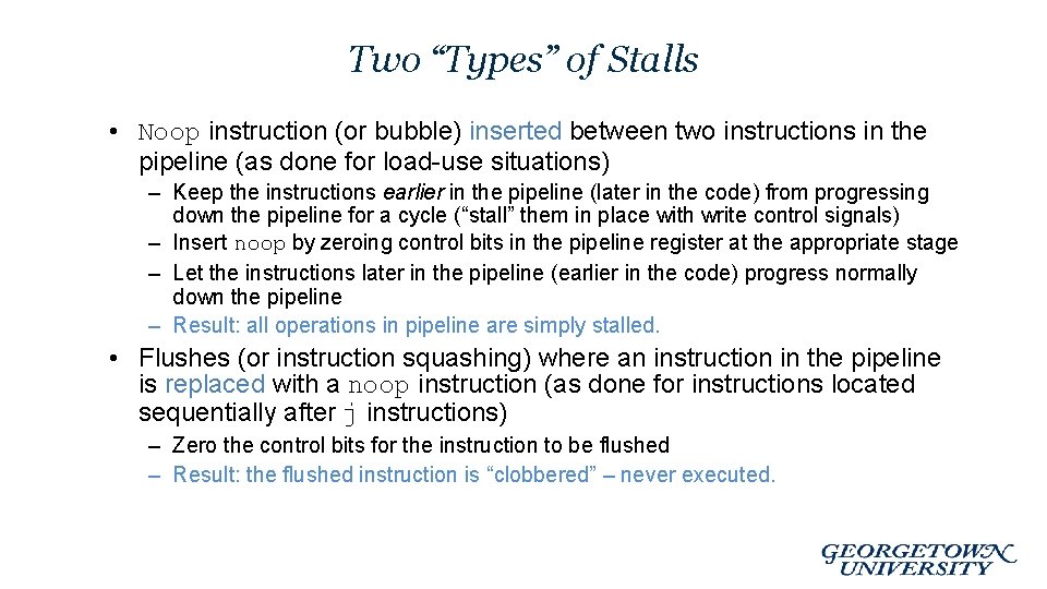 Two “Types” of Stalls • Noop instruction (or bubble) inserted between two instructions in