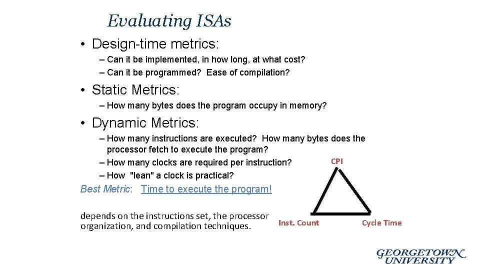 Evaluating ISAs • Design-time metrics: – Can it be implemented, in how long, at