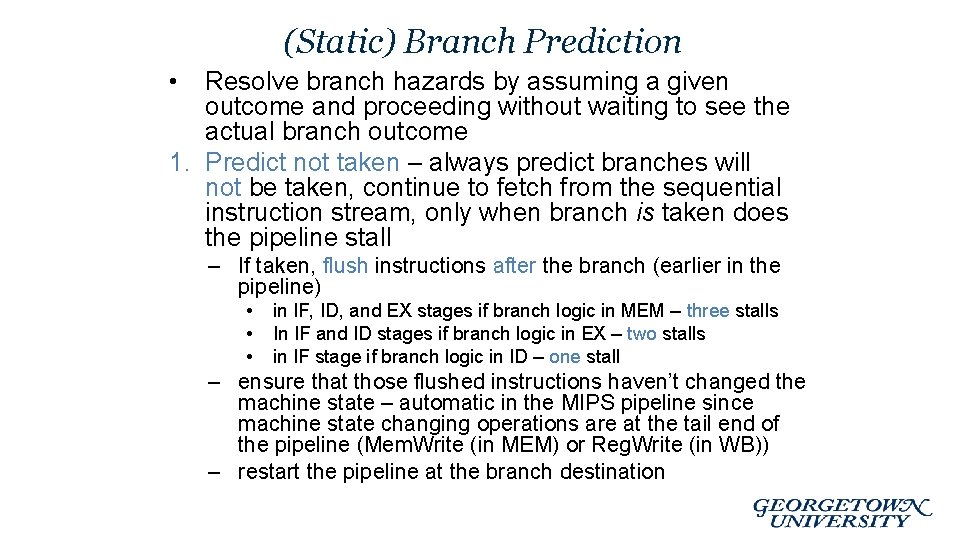 (Static) Branch Prediction • Resolve branch hazards by assuming a given outcome and proceeding