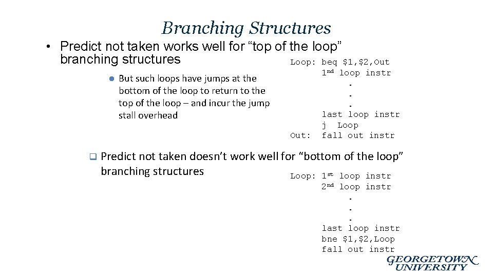 Branching Structures • Predict not taken works well for “top of the loop” branching