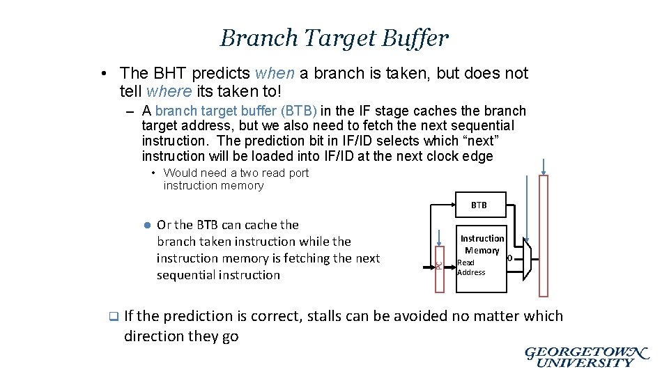 Branch Target Buffer • The BHT predicts when a branch is taken, but does