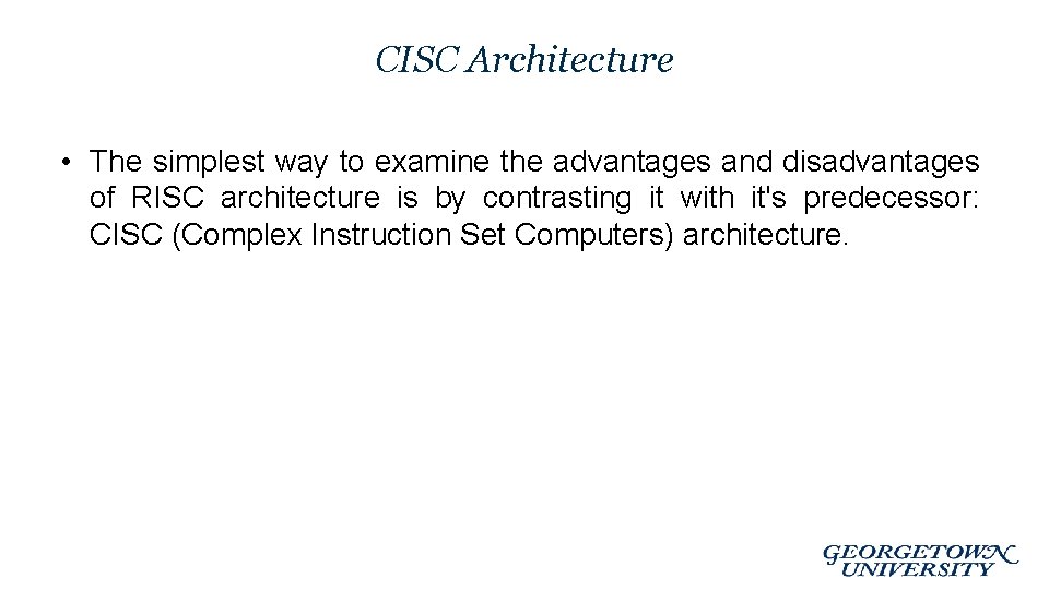 CISC Architecture • The simplest way to examine the advantages and disadvantages of RISC