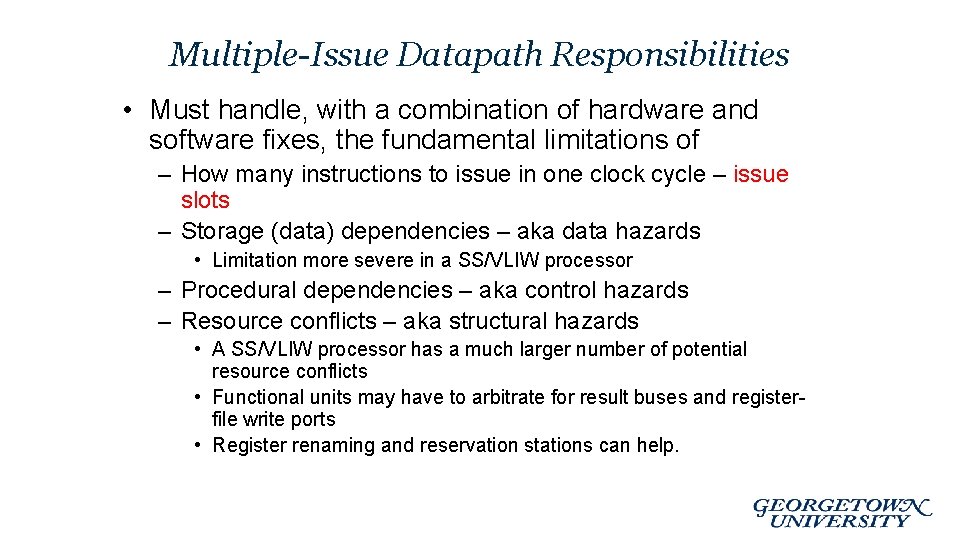 Multiple-Issue Datapath Responsibilities • Must handle, with a combination of hardware and software fixes,