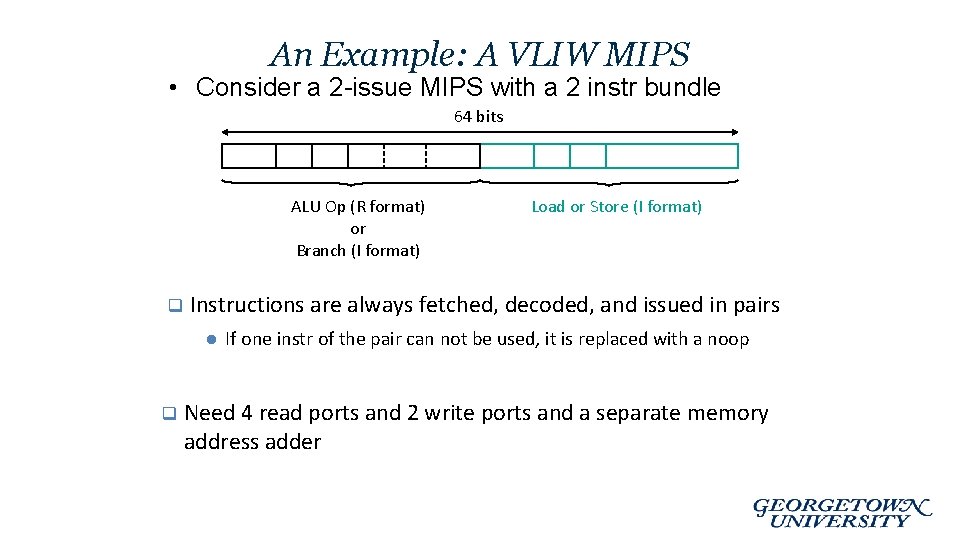 An Example: A VLIW MIPS • Consider a 2 -issue MIPS with a 2