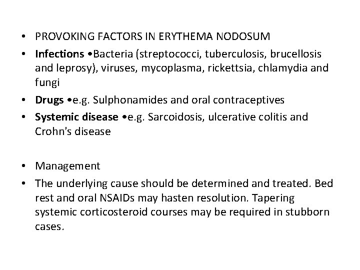 • PROVOKING FACTORS IN ERYTHEMA NODOSUM • Infections • Bacteria (streptococci, tuberculosis, brucellosis • PROVOKING FACTORS IN ERYTHEMA NODOSUM • Infections • Bacteria (streptococci, tuberculosis, brucellosis