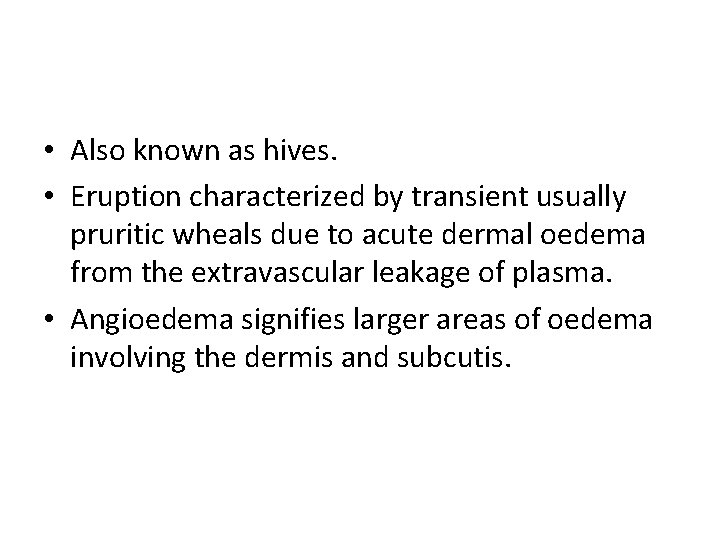 • Also known as hives. • Eruption characterized by transient usually pruritic wheals • Also known as hives. • Eruption characterized by transient usually pruritic wheals