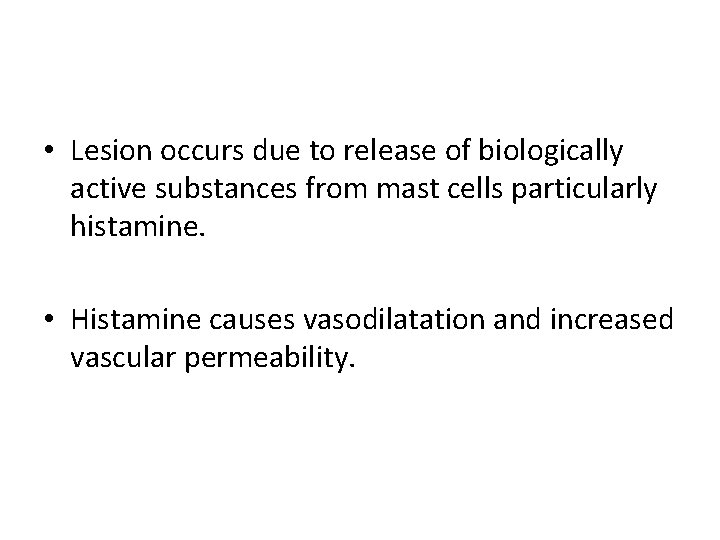 • Lesion occurs due to release of biologically active substances from mast cells • Lesion occurs due to release of biologically active substances from mast cells