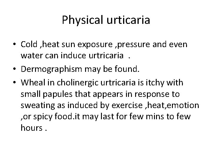 Physical urticaria • Cold , heat sun exposure , pressure and even water can Physical urticaria • Cold , heat sun exposure , pressure and even water can