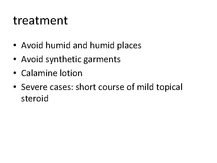 treatment • • Avoid humid and humid places Avoid synthetic garments Calamine lotion Severe treatment • • Avoid humid and humid places Avoid synthetic garments Calamine lotion Severe