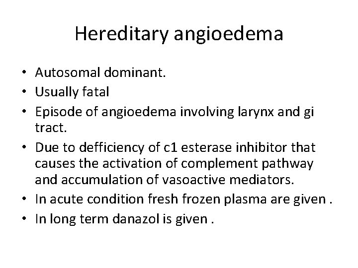 Hereditary angioedema • Autosomal dominant. • Usually fatal • Episode of angioedema involving larynx Hereditary angioedema • Autosomal dominant. • Usually fatal • Episode of angioedema involving larynx