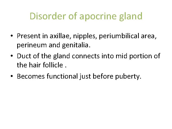 Disorder of apocrine gland • Present in axillae, nipples, periumbilical area, perineum and genitalia. Disorder of apocrine gland • Present in axillae, nipples, periumbilical area, perineum and genitalia.