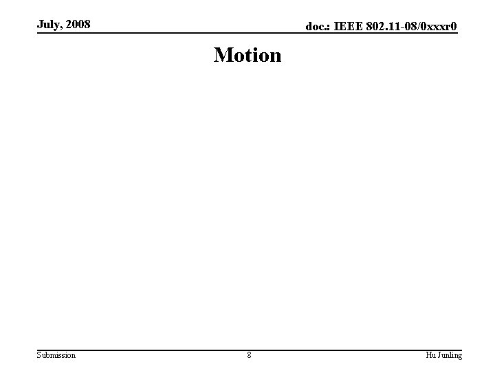 July, 2008 doc. : IEEE 802. 11 -08/0 xxxr 0 Motion Submission 8 Hu