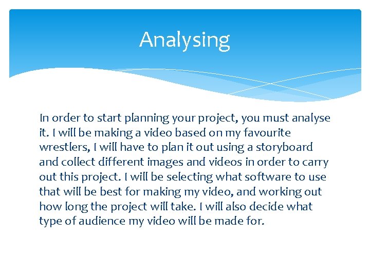 Analysing In order to start planning your project, you must analyse it. I will