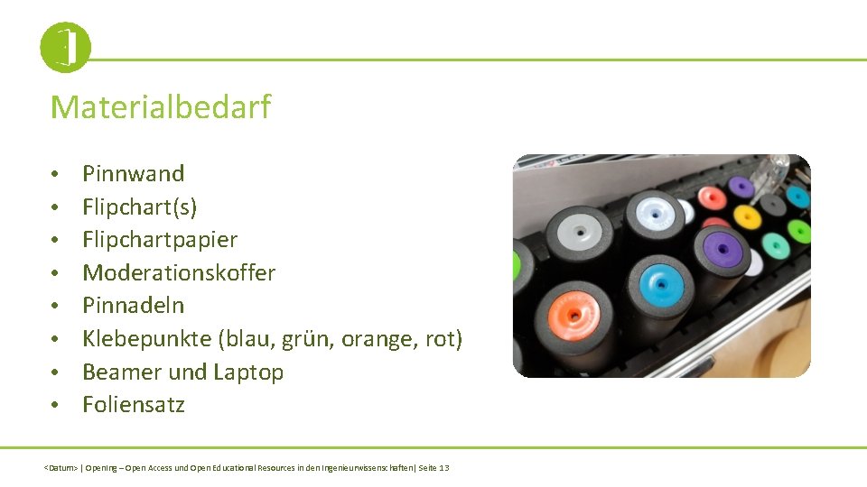 Materialbedarf • • Pinnwand Flipchart(s) Flipchartpapier Moderationskoffer Pinnadeln Klebepunkte (blau, grün, orange, rot) Beamer