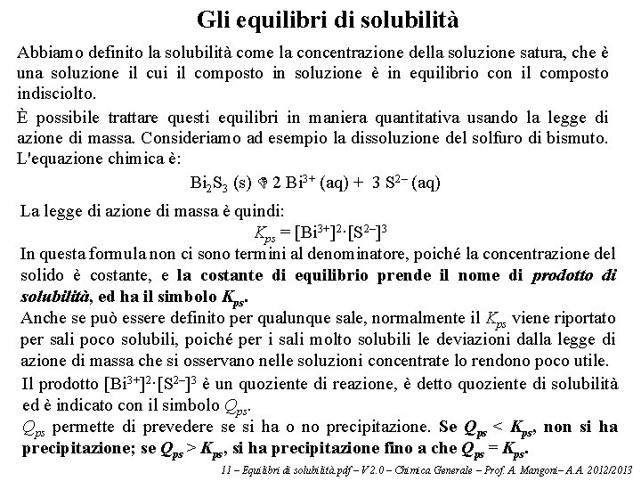 Gli equilibri di solubilità Abbiamo definito la solubilità come la concentrazione della soluzione satura,