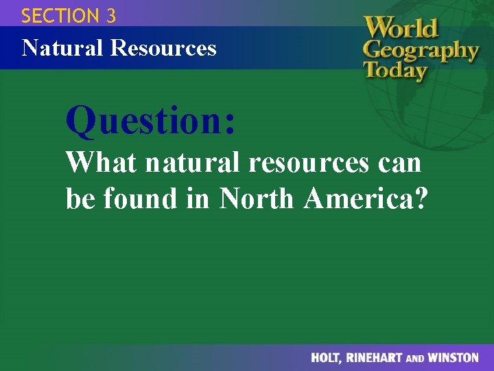 SECTION 3 Natural Resources Question: What natural resources can be found in North America?