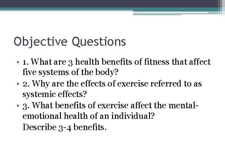 Objective Questions • 1. What are 3 health benefits of fitness that affect five