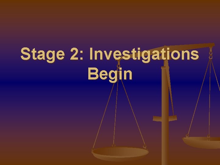 Stage 2: Investigations Begin 