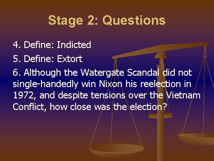 Stage 2: Questions 4. Define: Indicted 5. Define: Extort 6. Although the Watergate Scandal