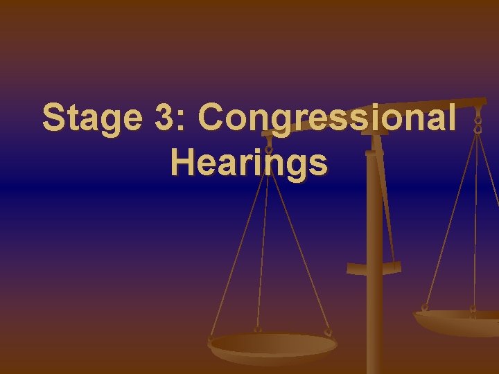 Stage 3: Congressional Hearings 