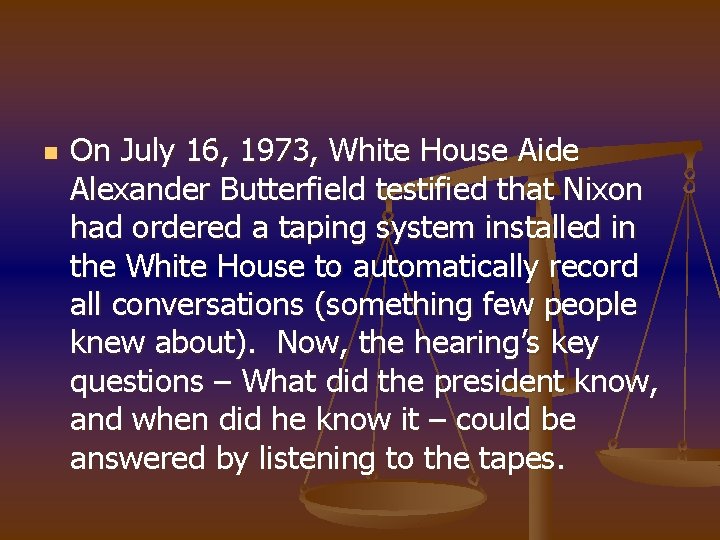 n On July 16, 1973, White House Aide Alexander Butterfield testified that Nixon had