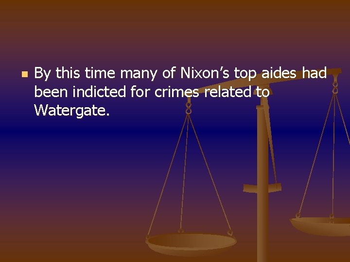 n By this time many of Nixon’s top aides had been indicted for crimes