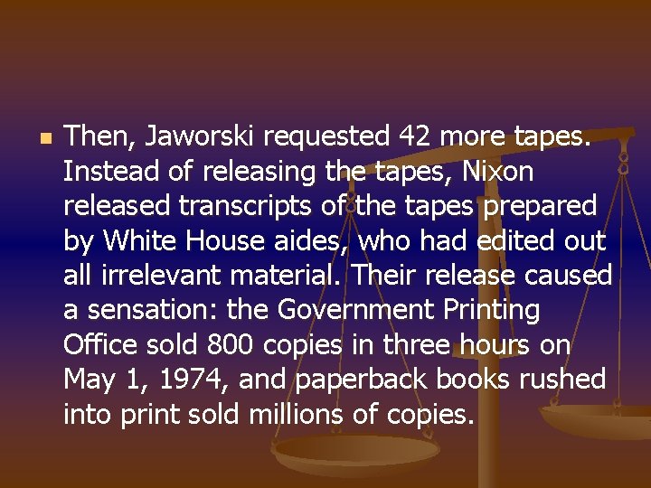 n Then, Jaworski requested 42 more tapes. Instead of releasing the tapes, Nixon released