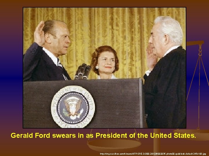 Gerald Ford swears in as President of the United States. http: //img. servihoo. com/kinews/AFP/SGE.