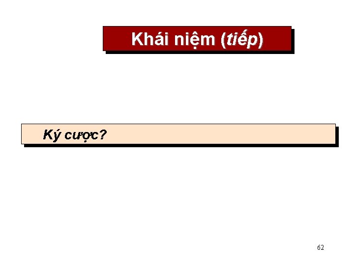 Khái niệm (tiếp) Ký cược? 62 