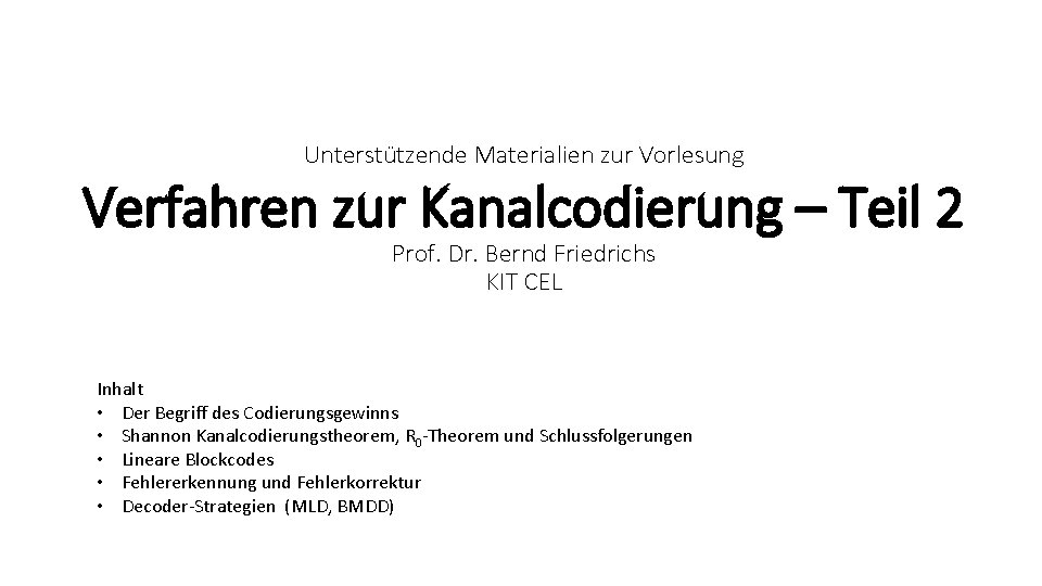 Unterstützende Materialien zur Vorlesung Verfahren zur Kanalcodierung – Teil 2 Prof. Dr. Bernd Friedrichs Unterstützende Materialien zur Vorlesung Verfahren zur Kanalcodierung – Teil 2 Prof. Dr. Bernd Friedrichs