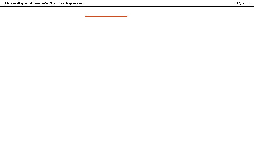 2. 6 Kanalkapazität beim AWGN mit Bandbegrenzung Teil 2, Seite 23 2 2. 6 Kanalkapazität beim AWGN mit Bandbegrenzung Teil 2, Seite 23 2