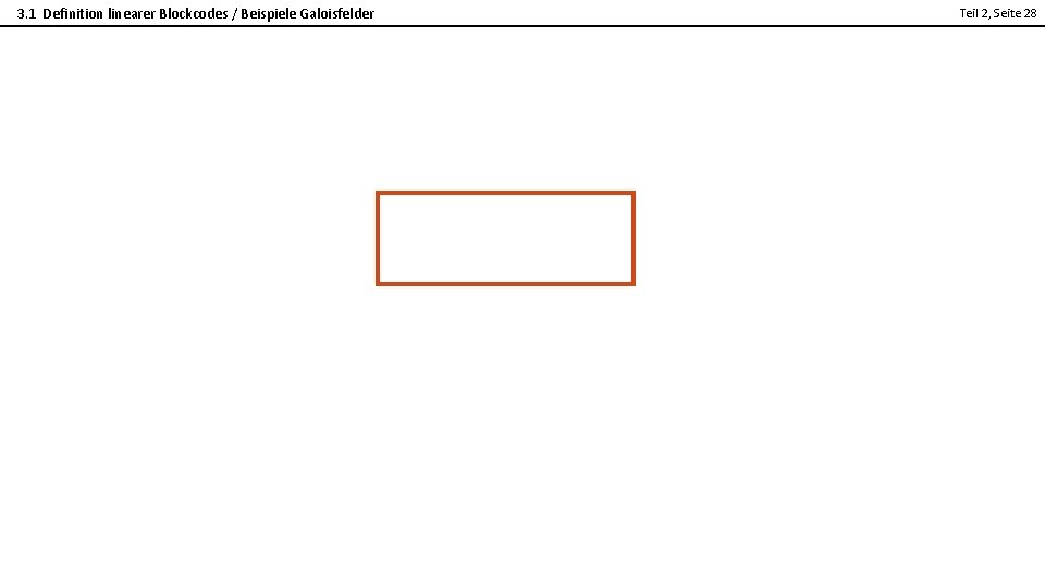 3. 1 Definition linearer Blockcodes / Beispiele Galoisfelder Teil 2, Seite 28 2 