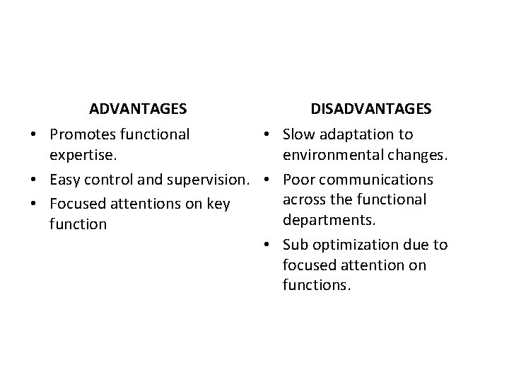 ADVANTAGES DISADVANTAGES • Promotes functional • Slow adaptation to expertise. environmental changes. • Easy