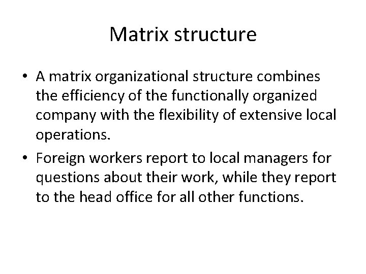 Matrix structure • A matrix organizational structure combines the efficiency of the functionally organized