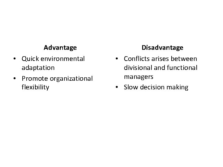 Advantage • Quick environmental adaptation • Promote organizational flexibility Disadvantage • Conflicts arises between