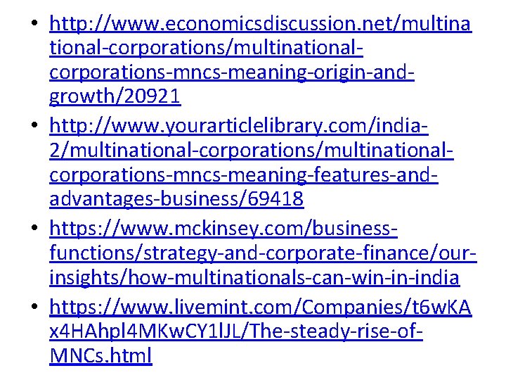  • http: //www. economicsdiscussion. net/multina tional-corporations/multinationalcorporations-mncs-meaning-origin-andgrowth/20921 • http: //www. yourarticlelibrary. com/india 2/multinational-corporations/multinationalcorporations-mncs-meaning-features-andadvantages-business/69418 •