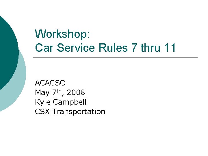 Workshop: Car Service Rules 7 thru 11 ACACSO May 7 th, 2008 Kyle Campbell