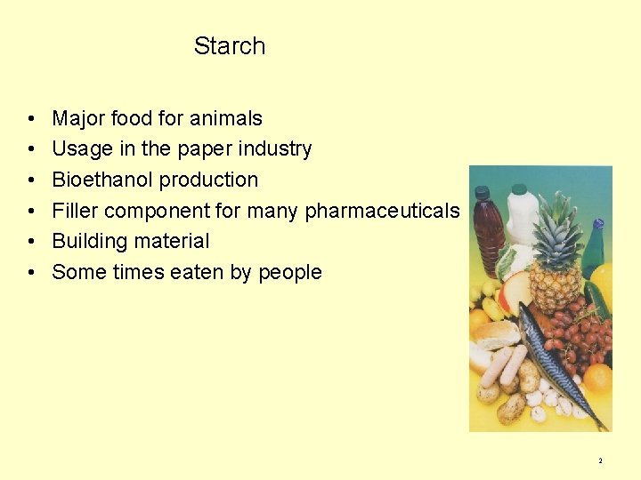 Starch • • • Major food for animals Usage in the paper industry Bioethanol Starch • • • Major food for animals Usage in the paper industry Bioethanol