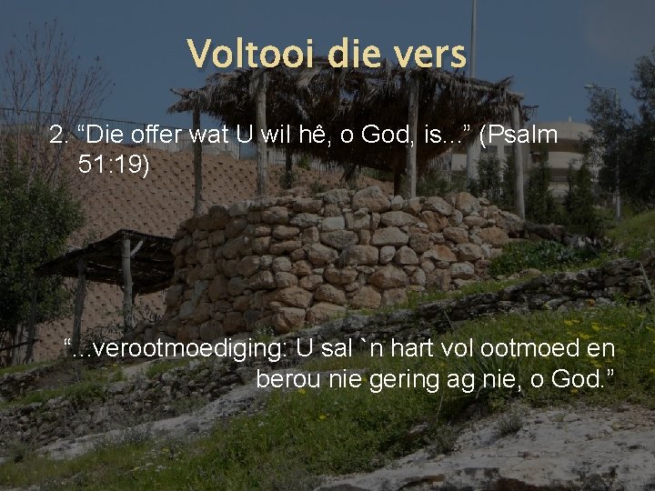 Voltooi die vers 2. “Die offer wat U wil hê, o God, is. .