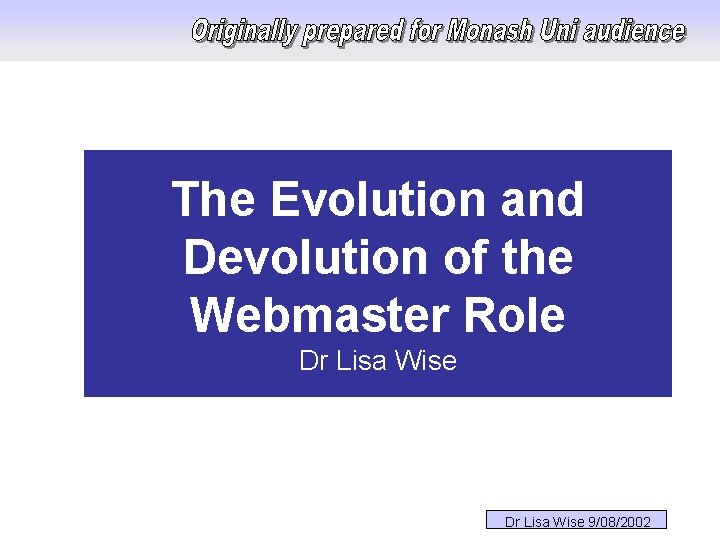 The Evolution and Devolution of the Webmaster Role Dr Lisa Wise 9/08/2002 