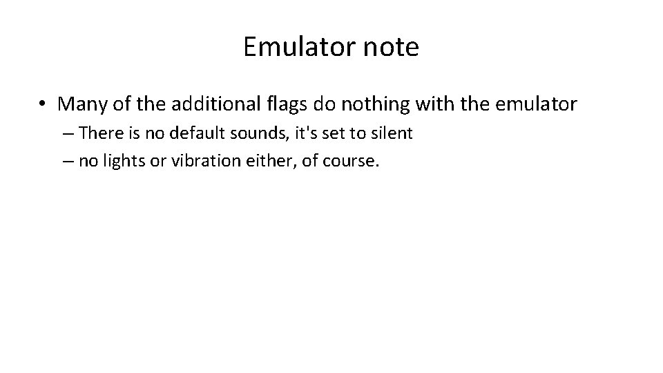 Emulator note • Many of the additional flags do nothing with the emulator –