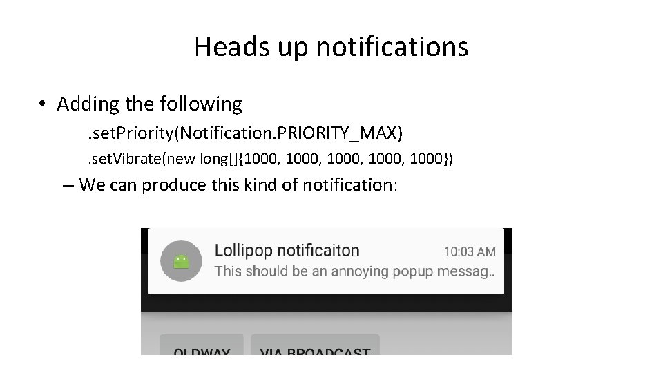 Heads up notifications • Adding the following. set. Priority(Notification. PRIORITY_MAX). set. Vibrate(new long[]{1000, 1000})
