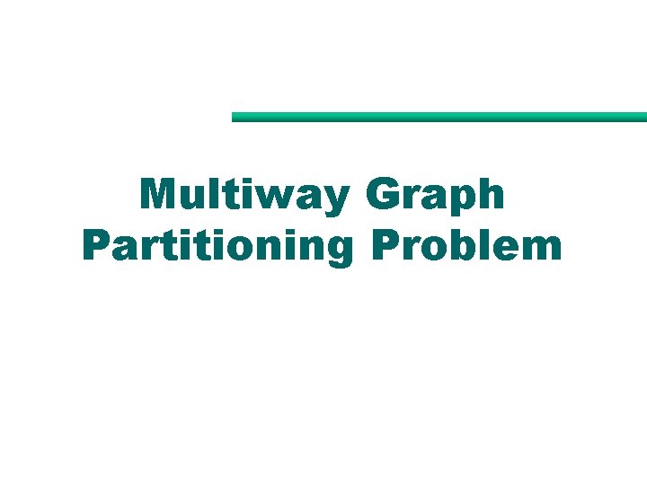 Multiway Graph Partitioning Problem Multiway Graph Partitioning Problem