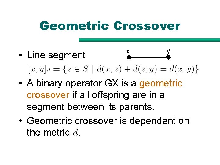 Geometric Crossover • Line segment x y • A binary operator GX is a Geometric Crossover • Line segment x y • A binary operator GX is a