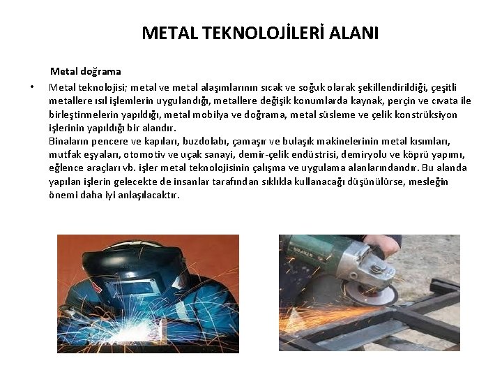 METAL TEKNOLOJİLERİ ALANI • Metal doğrama Metal teknolojisi; metal ve metal alaşımlarının sıcak ve