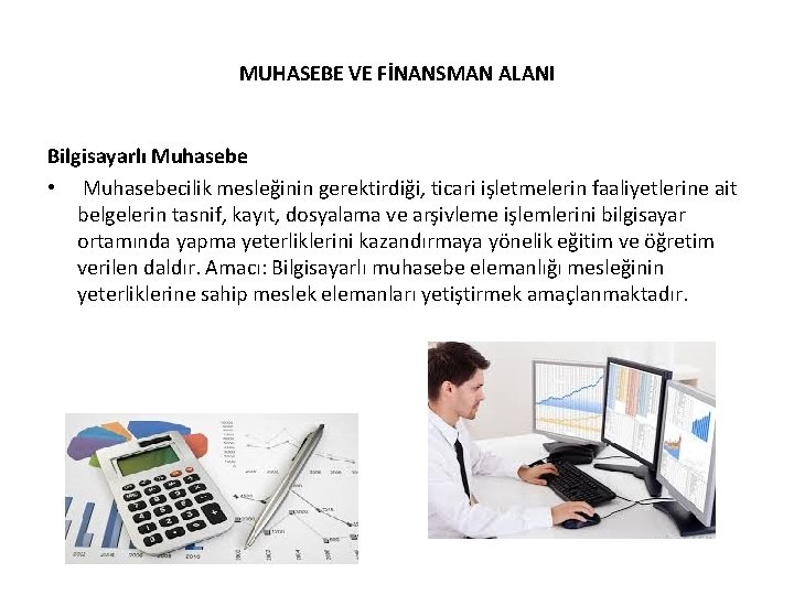 MUHASEBE VE FİNANSMAN ALANI Bilgisayarlı Muhasebe • Muhasebecilik mesleğinin gerektirdiği, ticari işletmelerin faaliyetlerine ait