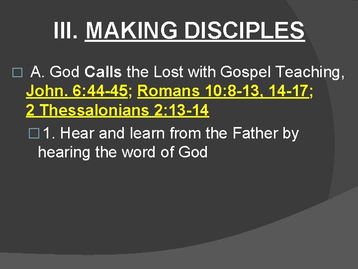 III. MAKING DISCIPLES � A. God Calls the Lost with Gospel Teaching, John. 6: