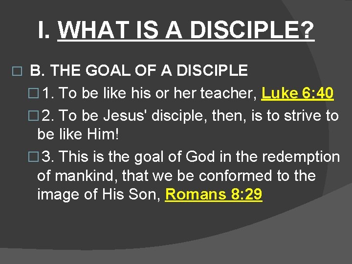I. WHAT IS A DISCIPLE? � B. THE GOAL OF A DISCIPLE � 1.