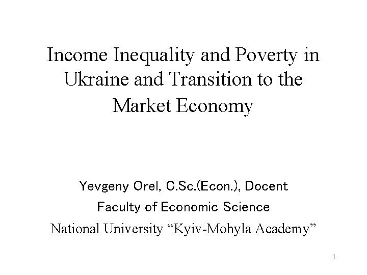 Income Inequality and Poverty in Ukraine and Transition to the Market Economy Yevgeny Orel,